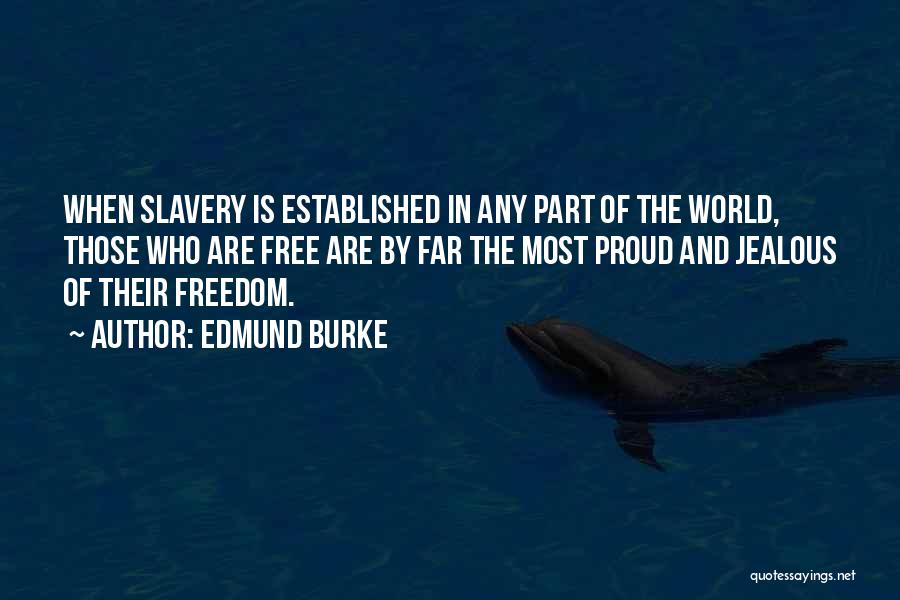 Edmund Burke Quotes: When Slavery Is Established In Any Part Of The World, Those Who Are Free Are By Far The Most Proud