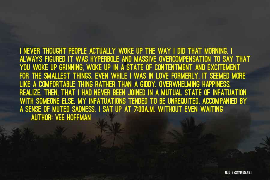 Vee Hoffman Quotes: I Never Thought People Actually Woke Up The Way I Did That Morning. I Always Figured It Was Hyperbole And