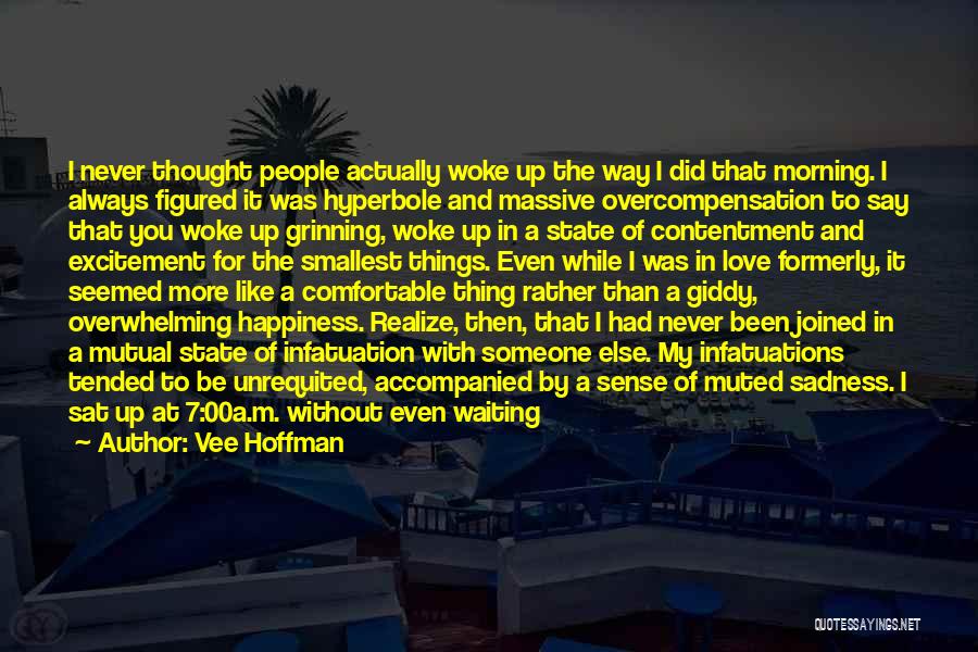 Vee Hoffman Quotes: I Never Thought People Actually Woke Up The Way I Did That Morning. I Always Figured It Was Hyperbole And