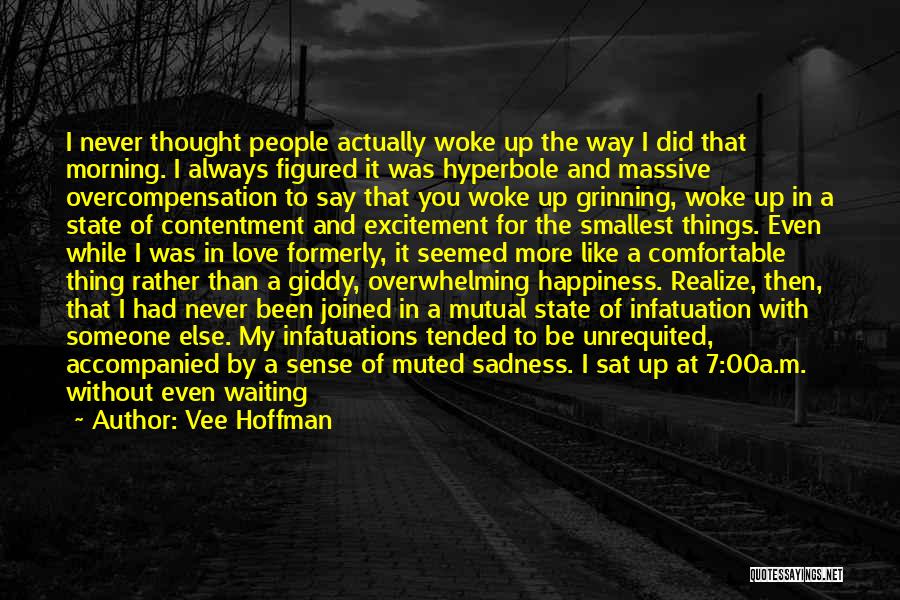 Vee Hoffman Quotes: I Never Thought People Actually Woke Up The Way I Did That Morning. I Always Figured It Was Hyperbole And