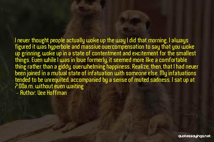 Vee Hoffman Quotes: I Never Thought People Actually Woke Up The Way I Did That Morning. I Always Figured It Was Hyperbole And