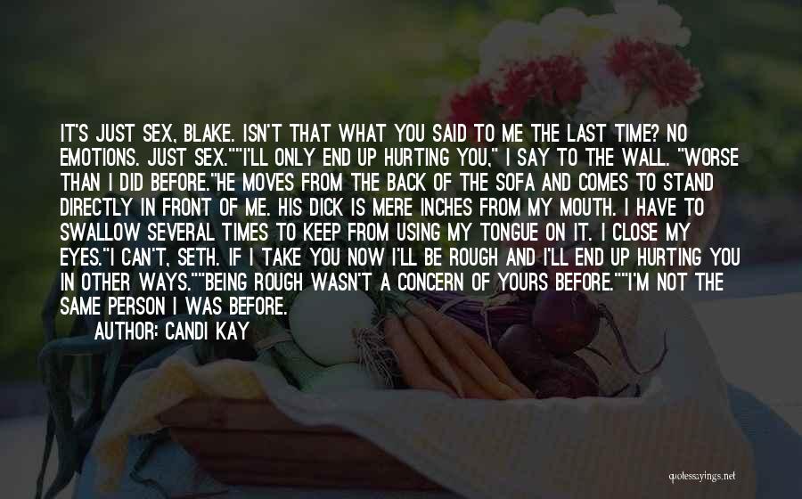 Candi Kay Quotes: It's Just Sex, Blake. Isn't That What You Said To Me The Last Time? No Emotions. Just Sex.i'll Only End