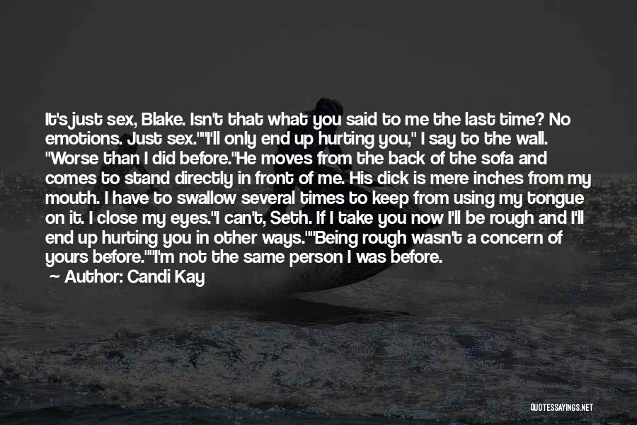 Candi Kay Quotes: It's Just Sex, Blake. Isn't That What You Said To Me The Last Time? No Emotions. Just Sex.i'll Only End