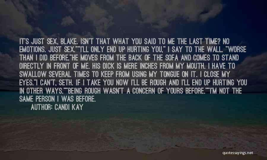 Candi Kay Quotes: It's Just Sex, Blake. Isn't That What You Said To Me The Last Time? No Emotions. Just Sex.i'll Only End