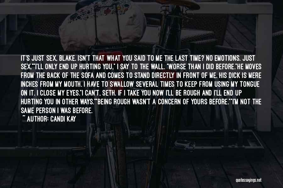 Candi Kay Quotes: It's Just Sex, Blake. Isn't That What You Said To Me The Last Time? No Emotions. Just Sex.i'll Only End