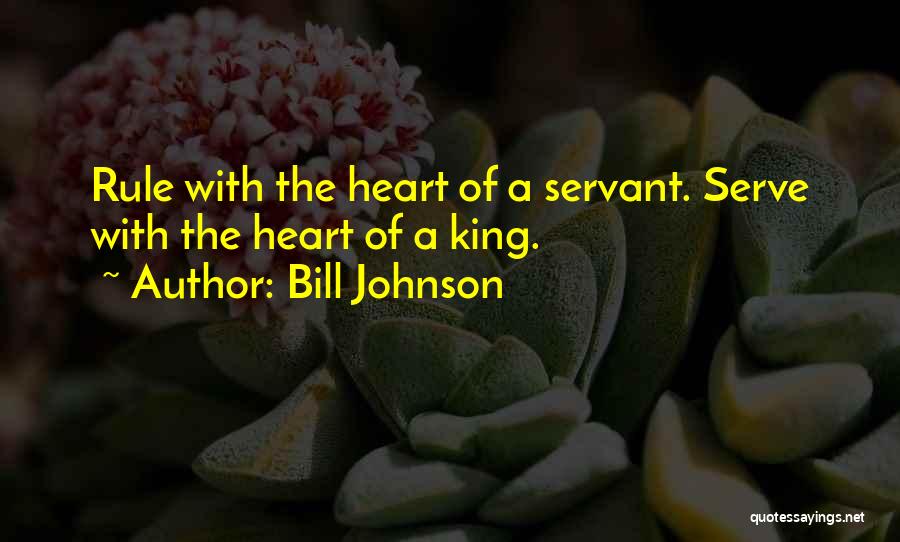 Bill Johnson Quotes: Rule With The Heart Of A Servant. Serve With The Heart Of A King.