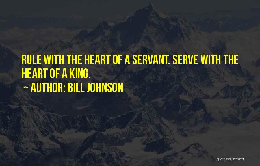 Bill Johnson Quotes: Rule With The Heart Of A Servant. Serve With The Heart Of A King.