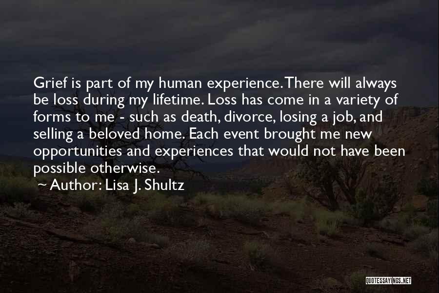 Lisa J. Shultz Quotes: Grief Is Part Of My Human Experience. There Will Always Be Loss During My Lifetime. Loss Has Come In A