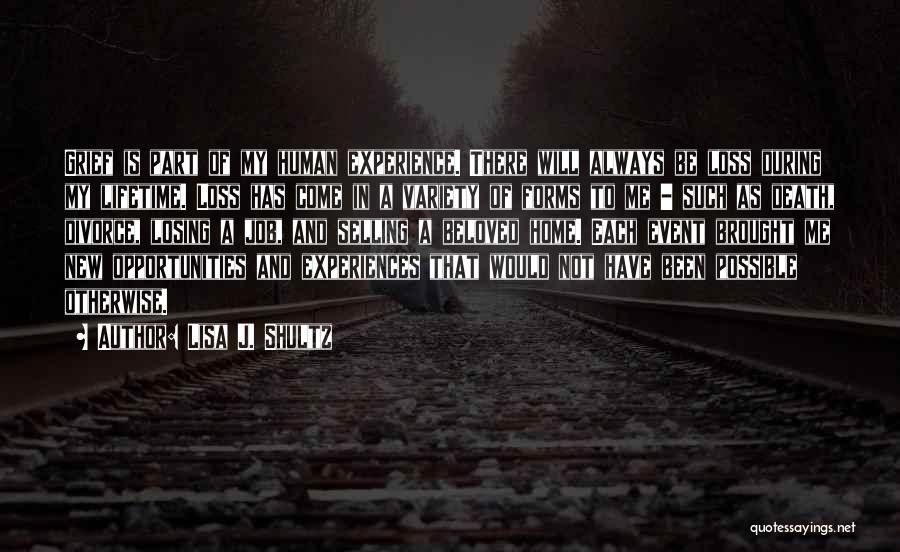 Lisa J. Shultz Quotes: Grief Is Part Of My Human Experience. There Will Always Be Loss During My Lifetime. Loss Has Come In A