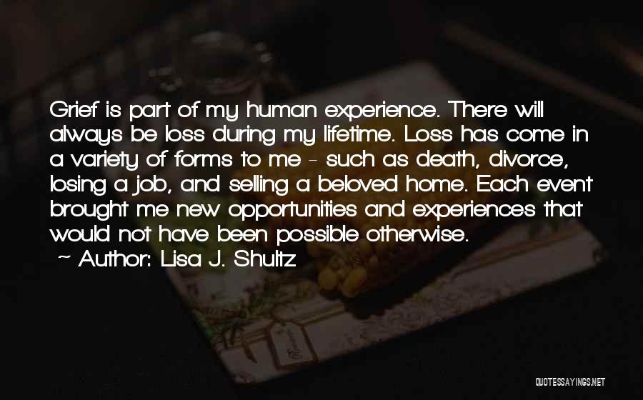 Lisa J. Shultz Quotes: Grief Is Part Of My Human Experience. There Will Always Be Loss During My Lifetime. Loss Has Come In A