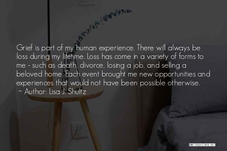 Lisa J. Shultz Quotes: Grief Is Part Of My Human Experience. There Will Always Be Loss During My Lifetime. Loss Has Come In A