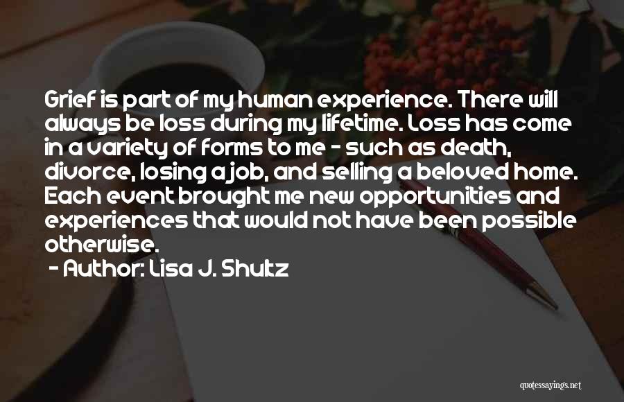 Lisa J. Shultz Quotes: Grief Is Part Of My Human Experience. There Will Always Be Loss During My Lifetime. Loss Has Come In A