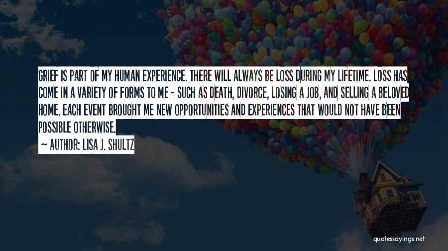 Lisa J. Shultz Quotes: Grief Is Part Of My Human Experience. There Will Always Be Loss During My Lifetime. Loss Has Come In A