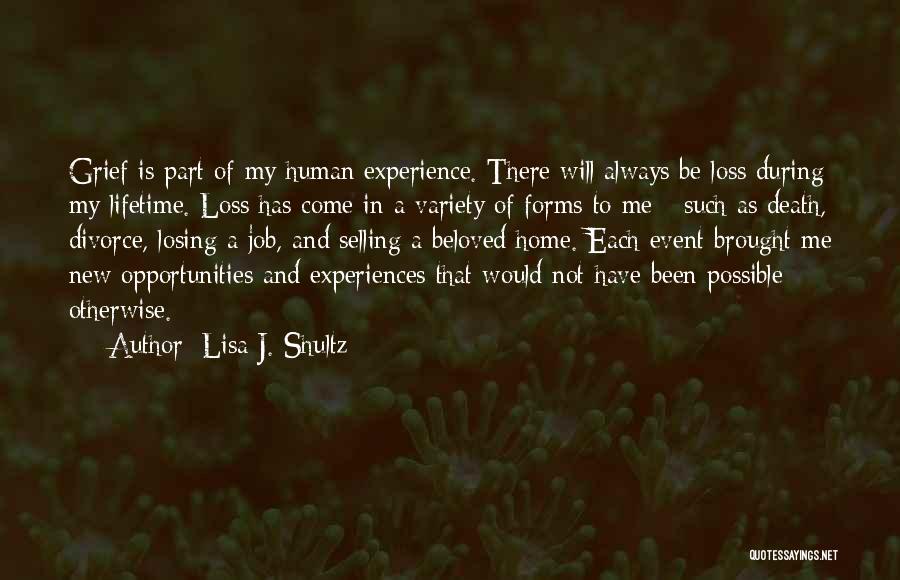 Lisa J. Shultz Quotes: Grief Is Part Of My Human Experience. There Will Always Be Loss During My Lifetime. Loss Has Come In A