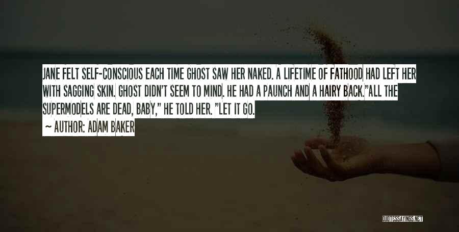 Adam Baker Quotes: Jane Felt Self-conscious Each Time Ghost Saw Her Naked. A Lifetime Of Fathood Had Left Her With Sagging Skin. Ghost