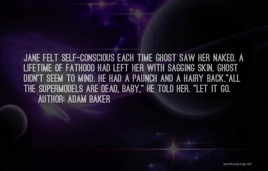 Adam Baker Quotes: Jane Felt Self-conscious Each Time Ghost Saw Her Naked. A Lifetime Of Fathood Had Left Her With Sagging Skin. Ghost