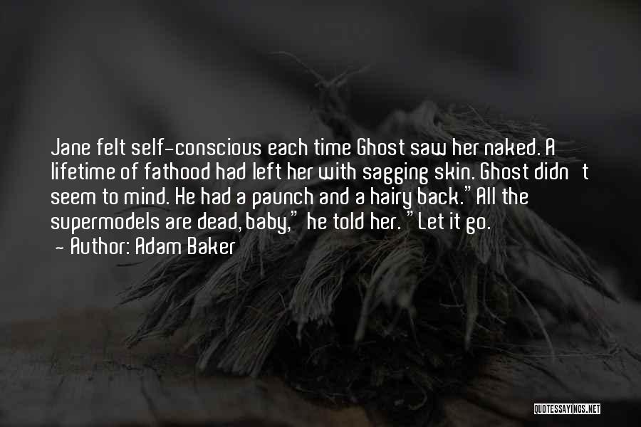 Adam Baker Quotes: Jane Felt Self-conscious Each Time Ghost Saw Her Naked. A Lifetime Of Fathood Had Left Her With Sagging Skin. Ghost