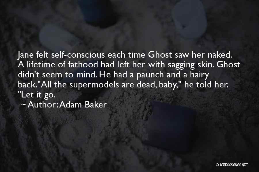 Adam Baker Quotes: Jane Felt Self-conscious Each Time Ghost Saw Her Naked. A Lifetime Of Fathood Had Left Her With Sagging Skin. Ghost