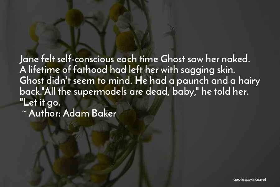Adam Baker Quotes: Jane Felt Self-conscious Each Time Ghost Saw Her Naked. A Lifetime Of Fathood Had Left Her With Sagging Skin. Ghost