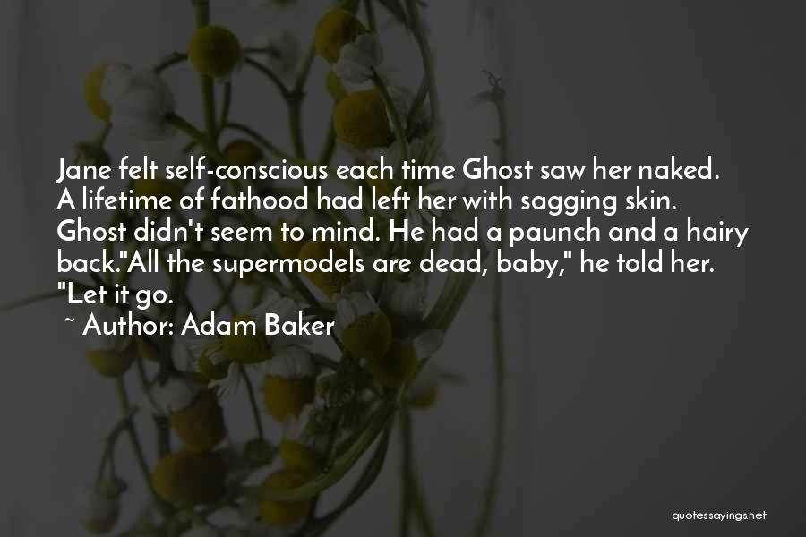 Adam Baker Quotes: Jane Felt Self-conscious Each Time Ghost Saw Her Naked. A Lifetime Of Fathood Had Left Her With Sagging Skin. Ghost