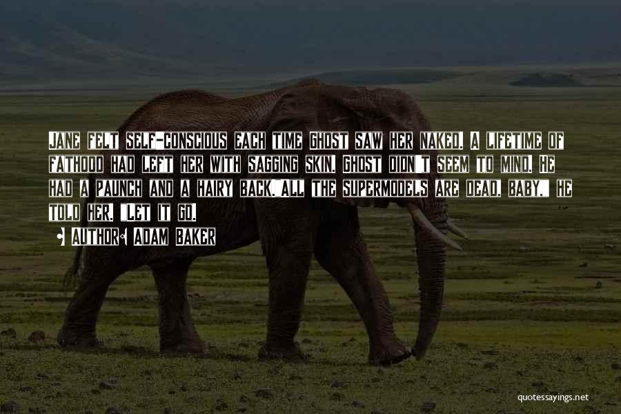 Adam Baker Quotes: Jane Felt Self-conscious Each Time Ghost Saw Her Naked. A Lifetime Of Fathood Had Left Her With Sagging Skin. Ghost