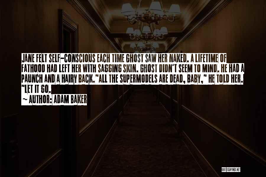 Adam Baker Quotes: Jane Felt Self-conscious Each Time Ghost Saw Her Naked. A Lifetime Of Fathood Had Left Her With Sagging Skin. Ghost