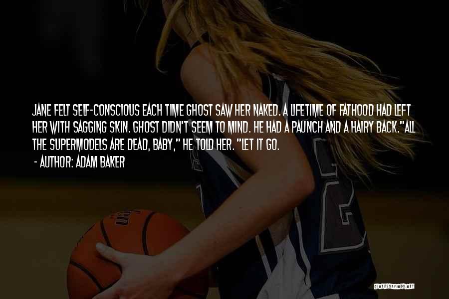 Adam Baker Quotes: Jane Felt Self-conscious Each Time Ghost Saw Her Naked. A Lifetime Of Fathood Had Left Her With Sagging Skin. Ghost
