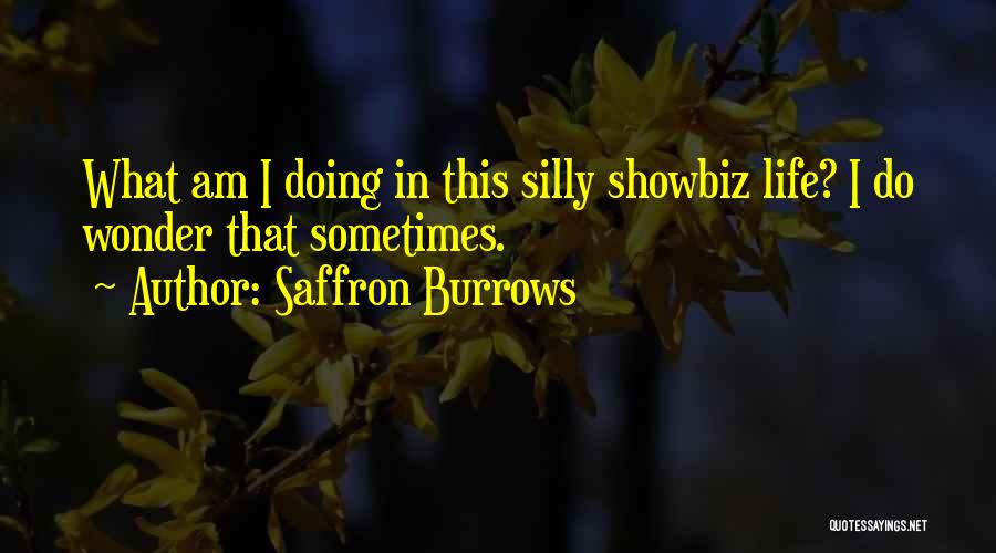 Saffron Burrows Quotes: What Am I Doing In This Silly Showbiz Life? I Do Wonder That Sometimes.