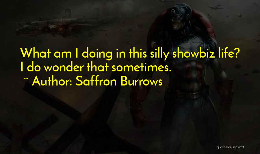 Saffron Burrows Quotes: What Am I Doing In This Silly Showbiz Life? I Do Wonder That Sometimes.