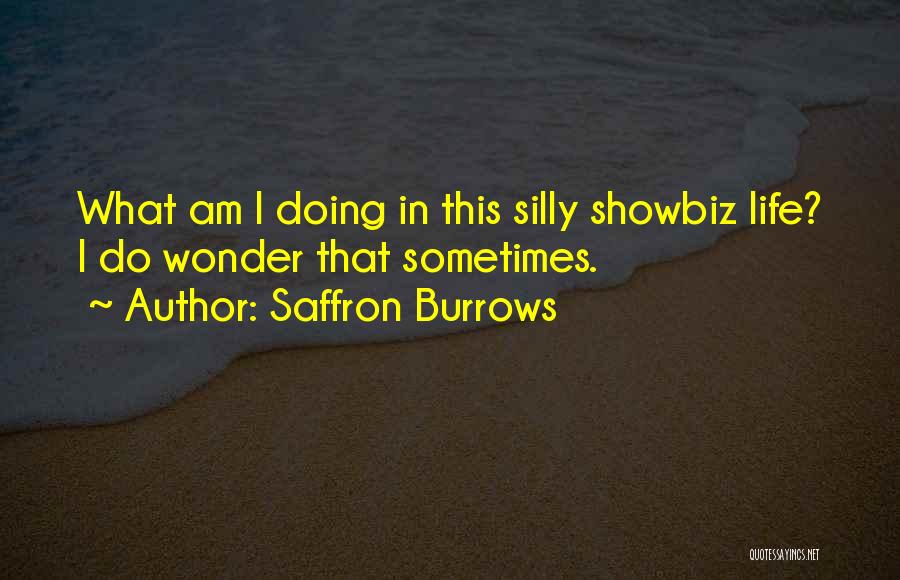 Saffron Burrows Quotes: What Am I Doing In This Silly Showbiz Life? I Do Wonder That Sometimes.