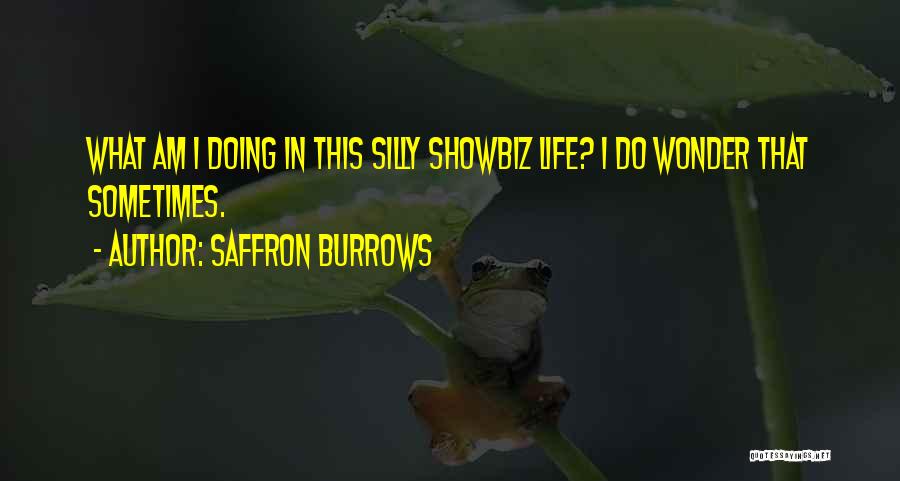 Saffron Burrows Quotes: What Am I Doing In This Silly Showbiz Life? I Do Wonder That Sometimes.