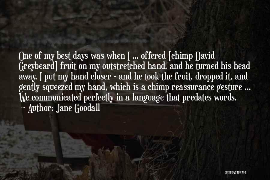 Jane Goodall Quotes: One Of My Best Days Was When I ... Offered [chimp David Greybeard] Fruit On My Outstretched Hand, And He