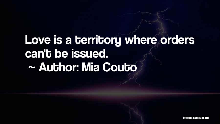 Mia Couto Quotes: Love Is A Territory Where Orders Can't Be Issued.