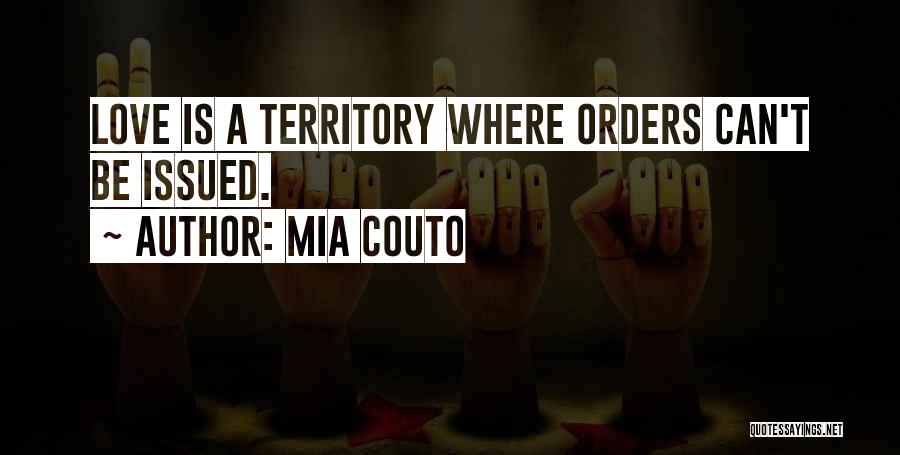 Mia Couto Quotes: Love Is A Territory Where Orders Can't Be Issued.