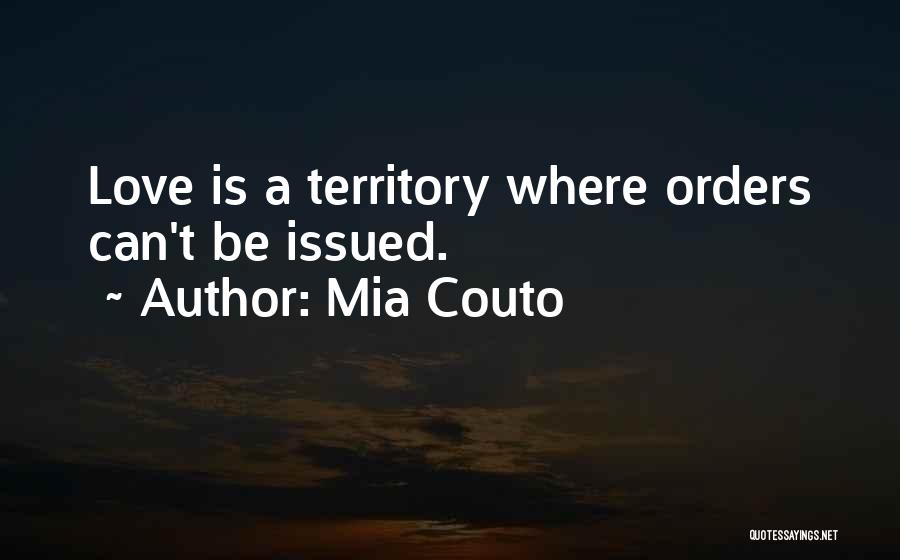 Mia Couto Quotes: Love Is A Territory Where Orders Can't Be Issued.