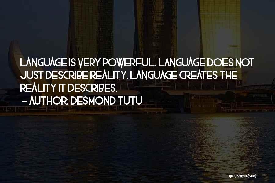 Desmond Tutu Quotes: Language Is Very Powerful. Language Does Not Just Describe Reality. Language Creates The Reality It Describes.