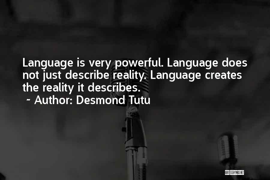 Desmond Tutu Quotes: Language Is Very Powerful. Language Does Not Just Describe Reality. Language Creates The Reality It Describes.