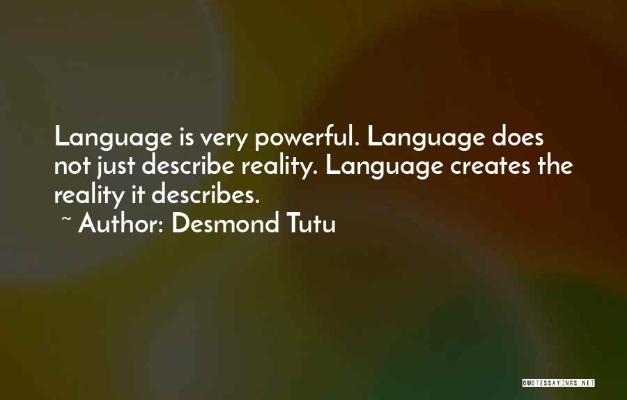 Desmond Tutu Quotes: Language Is Very Powerful. Language Does Not Just Describe Reality. Language Creates The Reality It Describes.