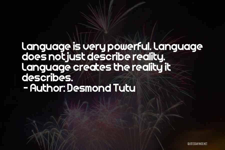 Desmond Tutu Quotes: Language Is Very Powerful. Language Does Not Just Describe Reality. Language Creates The Reality It Describes.