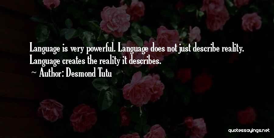 Desmond Tutu Quotes: Language Is Very Powerful. Language Does Not Just Describe Reality. Language Creates The Reality It Describes.