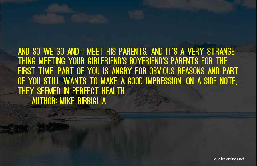 Mike Birbiglia Quotes: And So We Go And I Meet His Parents. And It's A Very Strange Thing Meeting Your Girlfriend's Boyfriend's Parents