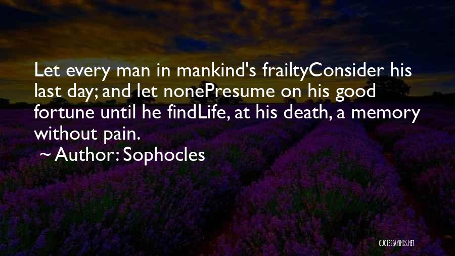 Sophocles Quotes: Let Every Man In Mankind's Frailtyconsider His Last Day; And Let Nonepresume On His Good Fortune Until He Findlife, At