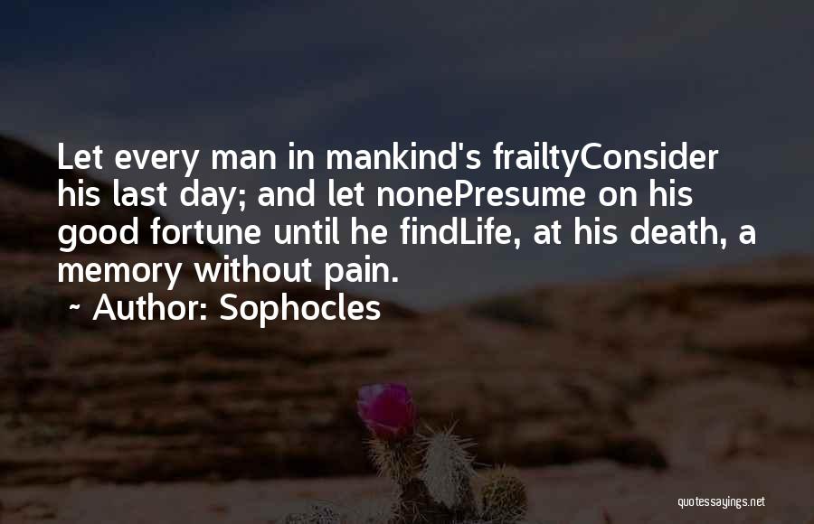 Sophocles Quotes: Let Every Man In Mankind's Frailtyconsider His Last Day; And Let Nonepresume On His Good Fortune Until He Findlife, At