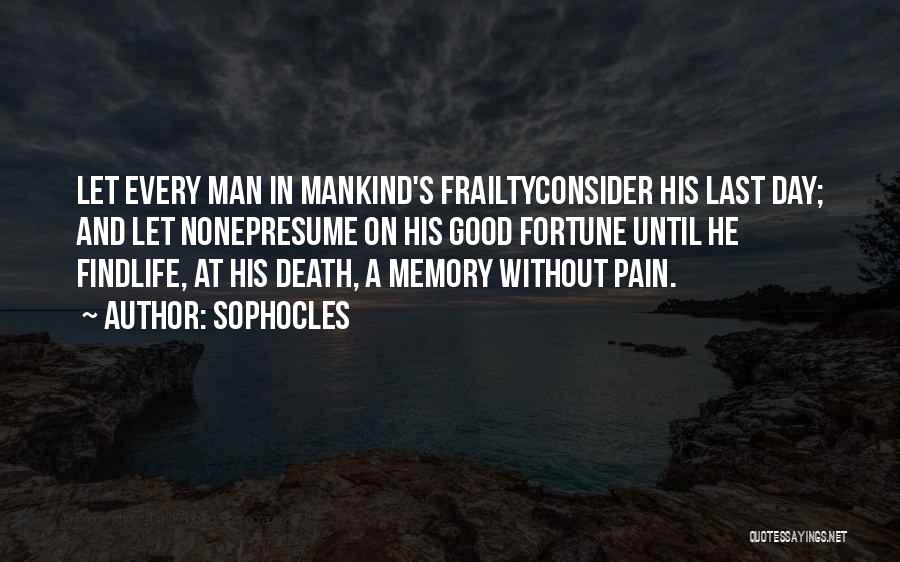 Sophocles Quotes: Let Every Man In Mankind's Frailtyconsider His Last Day; And Let Nonepresume On His Good Fortune Until He Findlife, At