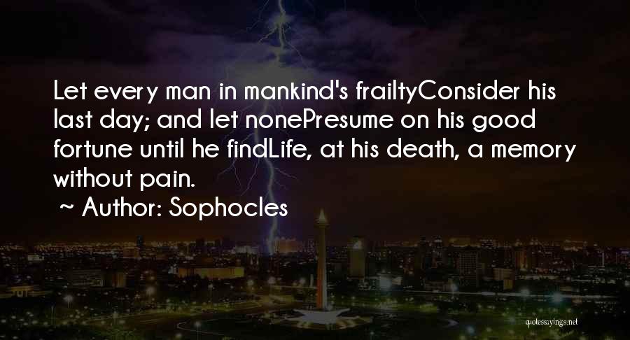 Sophocles Quotes: Let Every Man In Mankind's Frailtyconsider His Last Day; And Let Nonepresume On His Good Fortune Until He Findlife, At