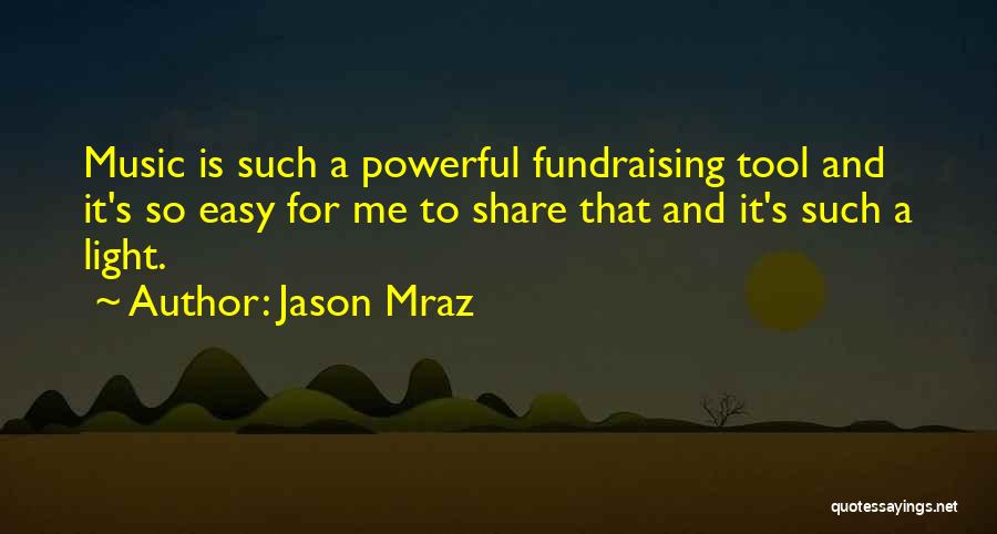 Jason Mraz Quotes: Music Is Such A Powerful Fundraising Tool And It's So Easy For Me To Share That And It's Such A