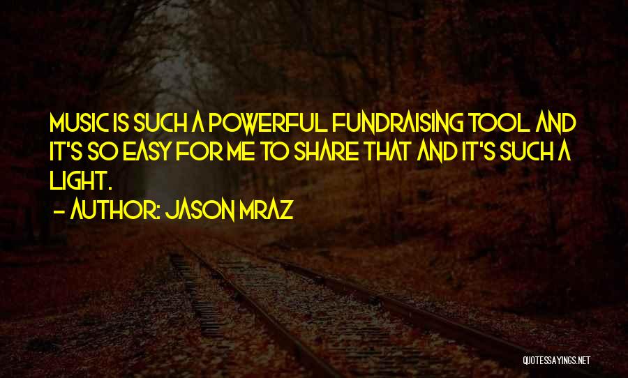 Jason Mraz Quotes: Music Is Such A Powerful Fundraising Tool And It's So Easy For Me To Share That And It's Such A
