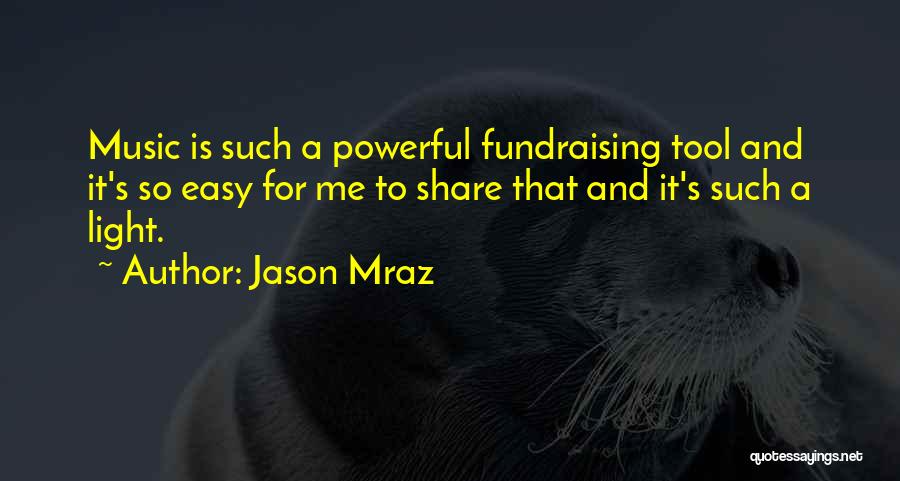 Jason Mraz Quotes: Music Is Such A Powerful Fundraising Tool And It's So Easy For Me To Share That And It's Such A