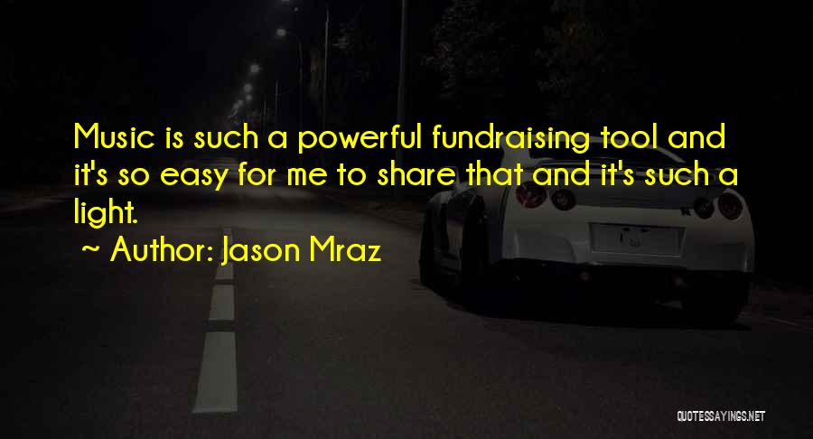 Jason Mraz Quotes: Music Is Such A Powerful Fundraising Tool And It's So Easy For Me To Share That And It's Such A