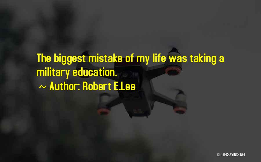 Robert E.Lee Quotes: The Biggest Mistake Of My Life Was Taking A Military Education.